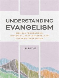 bokomslag Understanding Evangelism: Biblical Foundations, Historical Developments, and Contemporary Issues