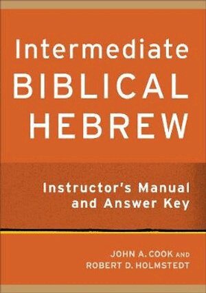 John A. Cook, Robert D. Holmstedt - Intermediate Biblical Hebrew Instructor`s Manual and Answer Key, Häftad