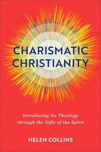 bokomslag Charismatic Christianity - Introducing Its Theology through the Gifts of the Spirit