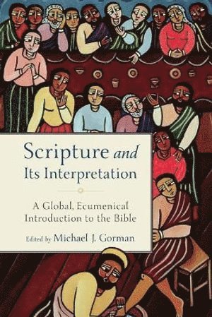 Michael J. Gorman, Michael J. Gorman, Michael J Gorman - Scripture and Its Interpretation – A Global, Ecumenical Introduction to the Bible, Häftad
