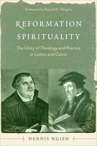 bokomslag Reformation Spirituality: The Unity of Theology and Practice in Luther and Calvin
