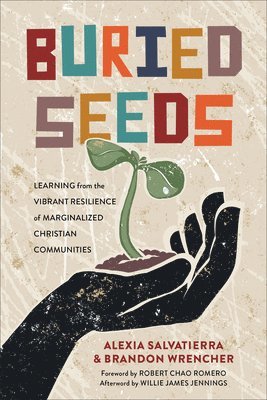 Alexia Salvatierra, Brandon Wrencher, Robert Romero, Willie Jennings - Buried Seeds – Learning from the Vibrant Resilience of Marginalized Christian Communities, Häftad