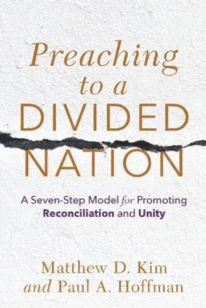 Matthew D. Kim, Paul A. Hoffman, Matthew D Kim, Paul A Hoffman - Preaching to a Divided Nation – A Seven–Step Model for Promoting Reconciliation and Unity, Häftad