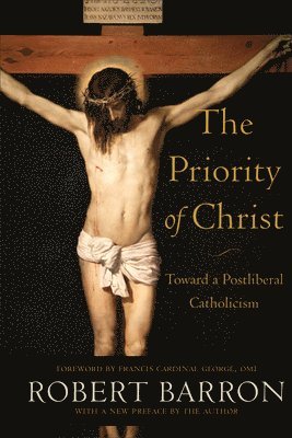The Priority of Christ  Toward a Postliberal Catholicism 1