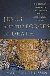 bokomslag Jesus and the Forces of Death  The Gospels` Portrayal of Ritual Impurity within FirstCentury Judaism