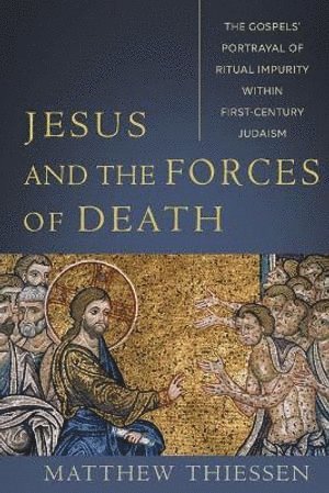 Matthew Thiessen - Jesus and the Forces of Death – The Gospels` Portrayal of Ritual Impurity within First–Century Judaism, Häftad