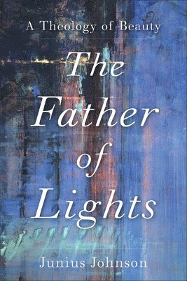 The Father of Lights  A Theology of Beauty 1