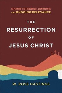 bokomslag Resurrection of Jesus Christ - Exploring Its Theological Significance and Ongoing Relevance