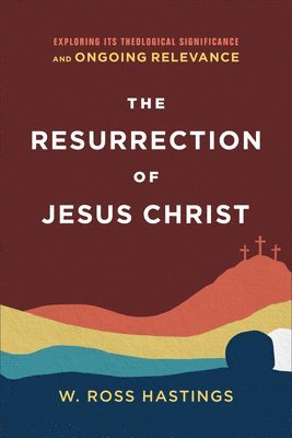 bokomslag Resurrection of Jesus Christ - Exploring Its Theological Significance and Ongoing Relevance