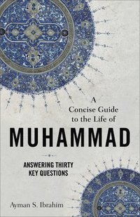 bokomslag A Concise Guide to the Life of Muhammad  Answering Thirty Key Questions