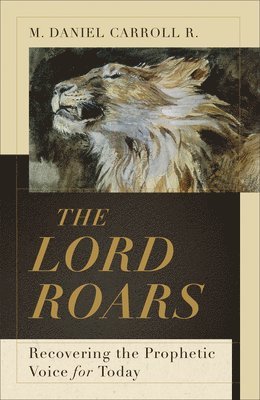 The Lord Roars  Recovering the Prophetic Voice for Today 1