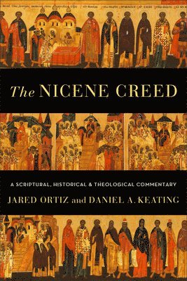 The Nicene Creed  A Scriptural, Historical, and Theological Commentary 1