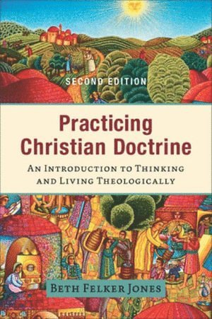 Beth Felker Jones - Practicing Christian Doctrine – An Introduction to Thinking and Living Theologically, Häftad