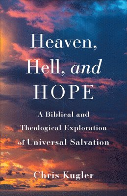 Heaven, Hell, and Hope: A Biblical and Theological Exploration of Universal Salvation 1