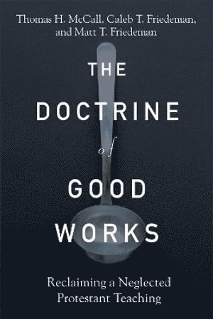 Doctrine of Good Works – Reclaiming a Neglected Protestant Teaching