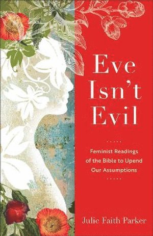 Julie Faith Parker - Eve Isn`t Evil – Feminist Readings of the Bible to Upend Our Assumptions, Häftad