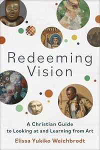 bokomslag Redeeming Vision  A Christian Guide to Looking at and Learning from Art