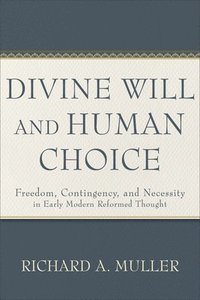 bokomslag Divine Will and Human Choice  Freedom, Contingency, and Necessity in Early Modern Reformed Thought