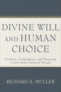 bokomslag Divine Will and Human Choice - Freedom, Contingency, and Necessity in Early Modern Reformed Thought