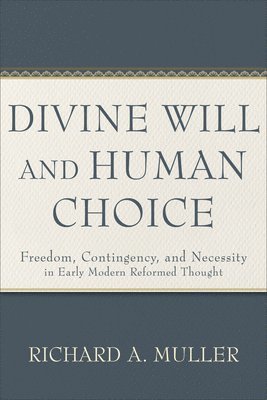 bokomslag Divine Will and Human Choice  Freedom, Contingency, and Necessity in Early Modern Reformed Thought