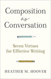 bokomslag Composition as Conversation  Seven Virtues for Effective Writing