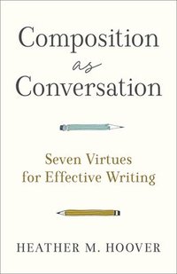 bokomslag Composition as Conversation - Seven Virtues for Effective Writing