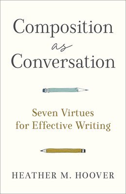 bokomslag Composition as Conversation  Seven Virtues for Effective Writing