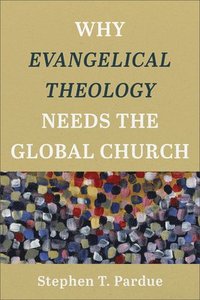 bokomslag Why Evangelical Theology Needs the Global Church