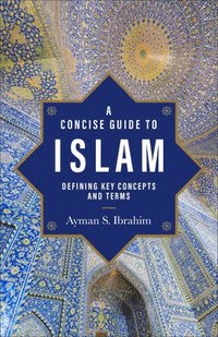 bokomslag A Concise Guide to Islam  Defining Key Concepts and Terms