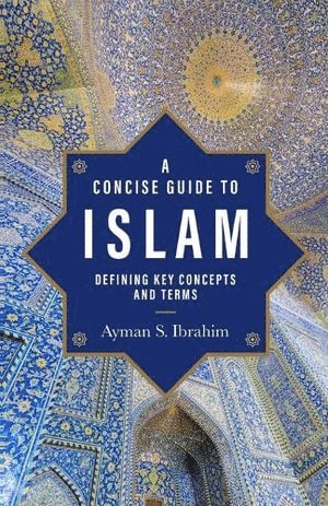 Ayman S. Ibrahim, Ayman S Ibrahim - Concise Guide to Islam – Defining Key Concepts and Terms, Häftad