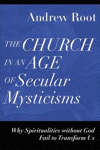 bokomslag Church in an Age of Secular Mysticisms - Why Spiritualities without God Fail to Transform Us