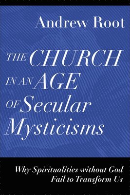 bokomslag Church in an Age of Secular Mysticisms - Why Spiritualities without God Fail to Transform Us