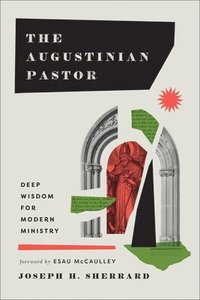bokomslag The Augustinian Pastor: Deep Wisdom for Modern Ministry