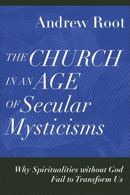 Andrew Root - Church in an Age of Secular Mysticisms, Inbunden