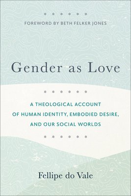 bokomslag Gender as Love - A Theological Account of Human Identity, Embodied Desire, and Our Social Worlds