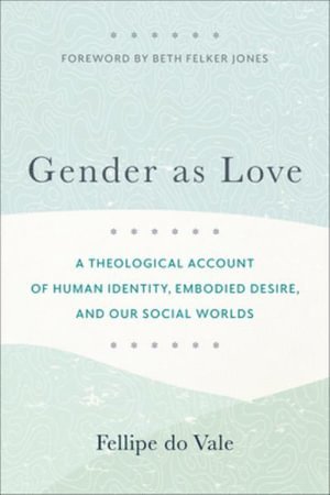 Fellipe Do Vale, Beth Jones - Gender as Love – A Theological Account of Human Identity, Embodied Desire, and Our Social Worlds, Häftad