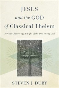 bokomslag Jesus and the God of Classical Theism  Biblical Christology in Light of the Doctrine of God
