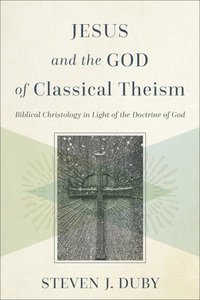 bokomslag Jesus and the God of Classical Theism - Biblical Christology in Light of the Doctrine of God