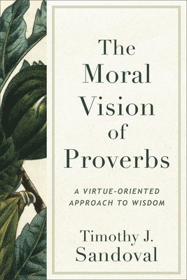 Timothy J. Sandoval - Moral Vision of Proverbs, Inbunden