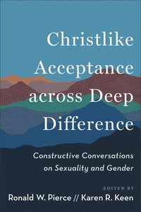 bokomslag Christlike Acceptance Across Deep Difference: Constructive Conversations on Sexuality and Gender