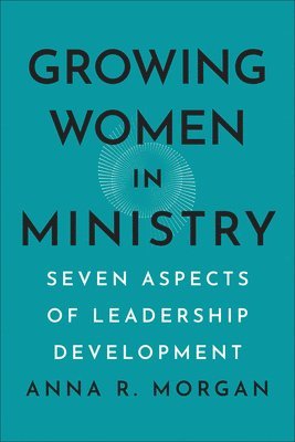Anna R. Morgan - Growing Women in Ministry, Inbunden