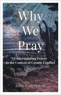bokomslag Why We Pray: Understanding Prayer in the Context of Cosmic Conflict