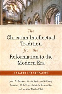 bokomslag The Christian Intellectual Tradition from the Reformation to the Modern Era: A Reader and Companion