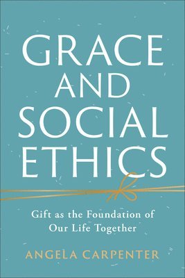 Angela Carpenter - Grace and Social Ethics, Inbunden