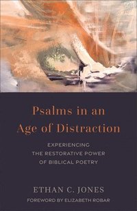 bokomslag Psalms in an Age of Distraction: Experiencing the Restorative Power of Biblical Poetry