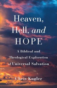 bokomslag Heaven, Hell, and Hope: A Biblical and Theological Exploration of Universal Salvation