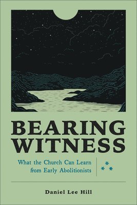 bokomslag Bearing Witness: What the Church Can Learn from Early Abolitionists