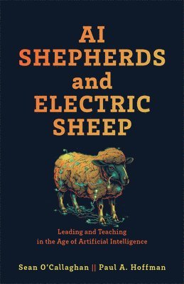 AI Shepherds and Electric Sheep: Leading and Teaching in the Age of Artificial Intelligence 1