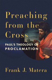 bokomslag Preaching from the Cross: Paul's Theology of Proclamation