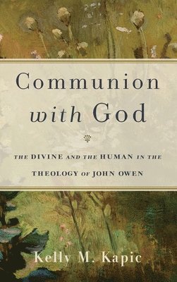 Communion with God: The Divine and the Human in the Theology of John Owen 1